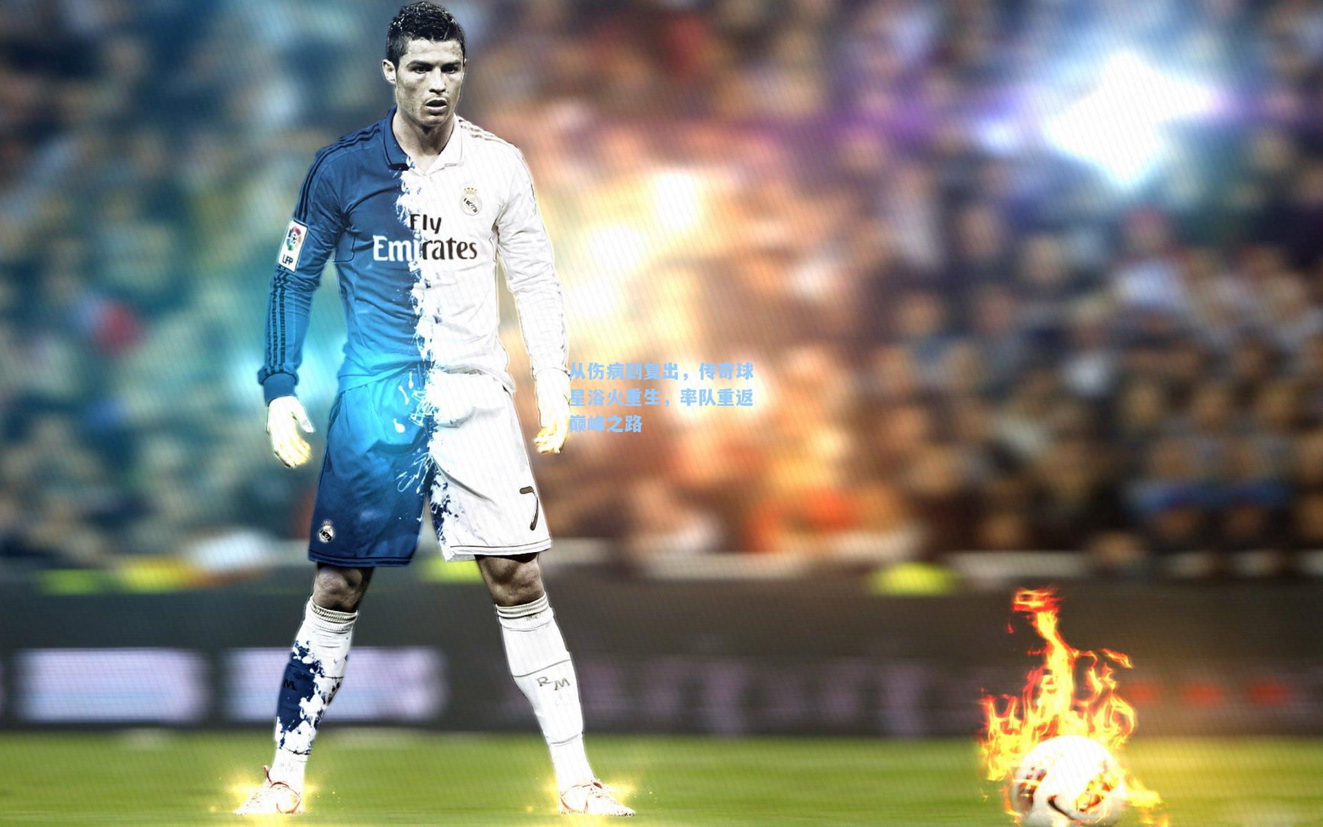 开云_从伤病到复出，传奇球星浴火重生，率队重返巅峰之路