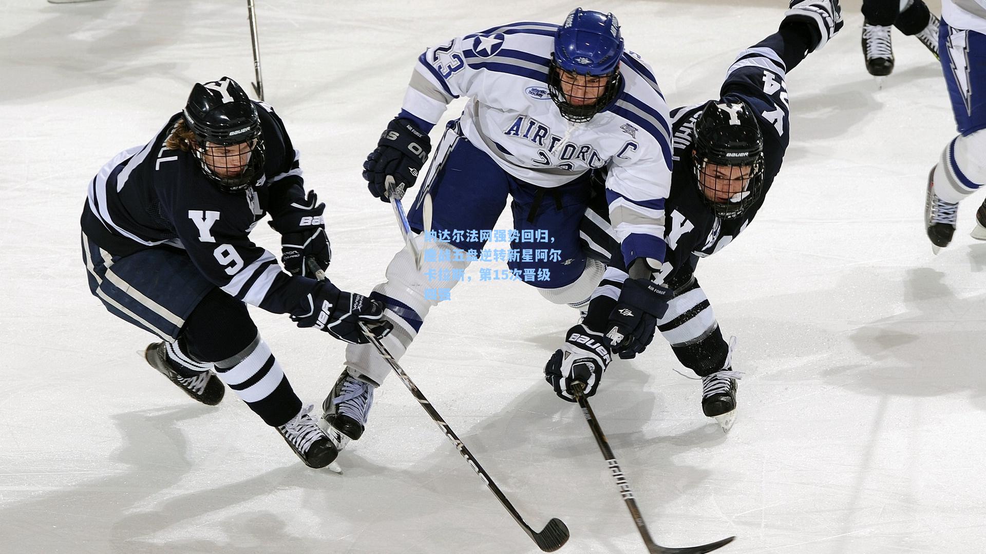 纳达尔法网强势回归，鏖战五盘逆转新星阿尔卡拉斯，第15次晋级四强
