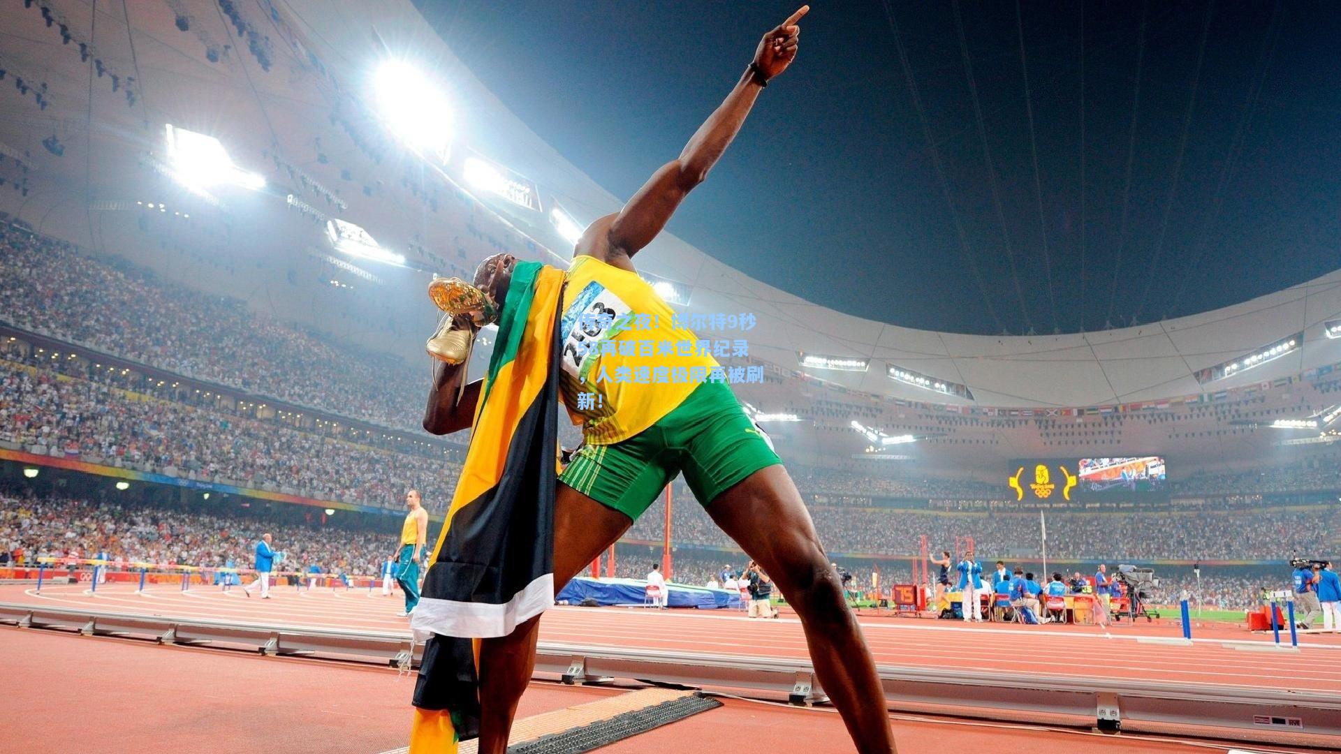 传奇之夜！博尔特9秒58再破百米世界纪录，人类速度极限再被刷新！